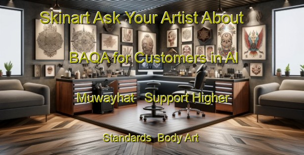 Skinart Ask Your Artist About BAQA for Customers in Al Muwayhat - Support Higher Standards | Body Art Qualification Authority | BAQA-United Arab Emirates