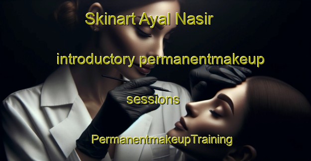 Skinart Ayal Nasir introductory permanentmakeup sessions | #PermanentmakeupTraining #PermanentmakeupClasses #SkinartTraining-United Arab Emirates