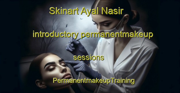 Skinart Ayal Nasir introductory permanentmakeup sessions | #PermanentmakeupTraining #PermanentmakeupClasses #SkinartTraining-United Arab Emirates