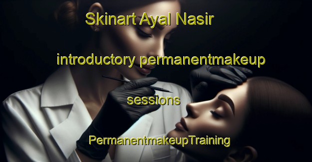 Skinart Ayal Nasir introductory permanentmakeup sessions | PermanentmakeupTraining | PermanentmakeupClasses | SkinartTraining-United Arab Emirates