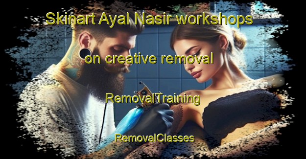 Skinart Ayal Nasir workshops on creative removal | RemovalTraining | RemovalClasses | SkinartTraining-United Arab Emirates