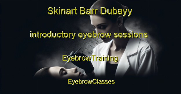 Skinart Barr Dubayy introductory eyebrow sessions | EyebrowTraining | EyebrowClasses | SkinartTraining-United Arab Emirates