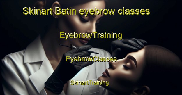 Skinart Batin eyebrow classes | EyebrowTraining | EyebrowClasses | SkinartTraining-United Arab Emirates