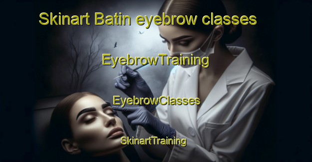 Skinart Batin eyebrow classes | EyebrowTraining | EyebrowClasses | SkinartTraining-United Arab Emirates