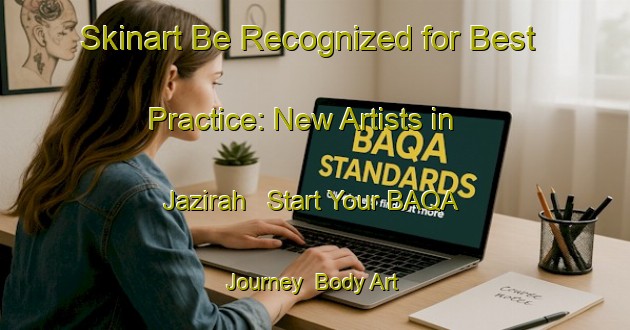 Skinart Be Recognized for Best Practice: New Artists in Jazirah - Start Your BAQA Journey | Body Art Qualification Authority | BAQA-United Arab Emirates