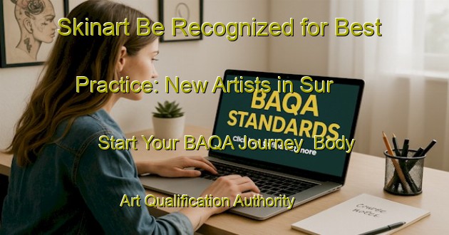 Skinart Be Recognized for Best Practice: New Artists in Sur - Start Your BAQA Journey | Body Art Qualification Authority | BAQA-United Arab Emirates