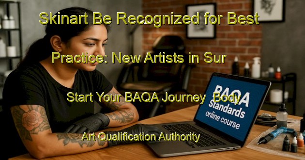 Skinart Be Recognized for Best Practice: New Artists in Sur - Start Your BAQA Journey | Body Art Qualification Authority | BAQA-United Arab Emirates