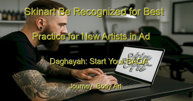 Skinart Be Recognized for Best Practice for New Artists in Ad Daghayah: Start Your BAQA Journey | Body Art Qualification Authority | BAQA-United Arab Emirates