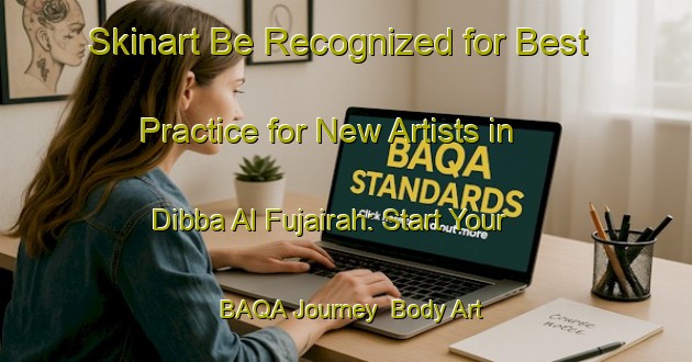 Skinart Be Recognized for Best Practice for New Artists in Dibba Al Fujairah: Start Your BAQA Journey | Body Art Qualification Authority | BAQA-United Arab Emirates