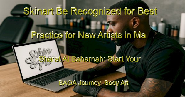 Skinart Be Recognized for Best Practice for New Artists in Ma Sharat Al Baharnah: Start Your BAQA Journey | Body Art Qualification Authority | BAQA-United Arab Emirates