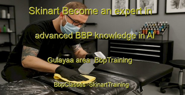 Skinart Become an expert in advanced BBP knowledge in Al Gulayaa area | BbpTraining | BbpClasses | SkinartTraining-United Arab Emirates