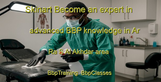 Skinart Become an expert in advanced BBP knowledge in Ar Ra S Al Akhdar area | BbpTraining | BbpClasses | SkinartTraining-United Arab Emirates