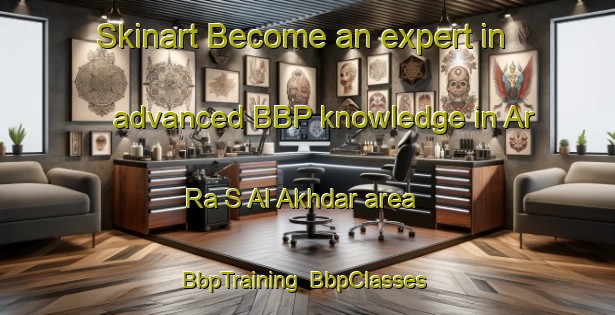 Skinart Become an expert in advanced BBP knowledge in Ar Ra S Al Akhdar area | BbpTraining | BbpClasses | SkinartTraining-United Arab Emirates