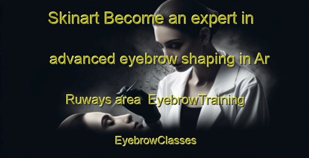 Skinart Become an expert in advanced eyebrow shaping in Ar Ruways area | EyebrowTraining | EyebrowClasses | SkinartTraining-United Arab Emirates