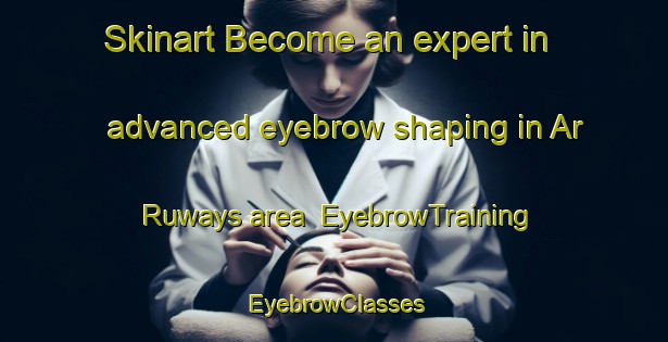 Skinart Become an expert in advanced eyebrow shaping in Ar Ruways area | EyebrowTraining | EyebrowClasses | SkinartTraining-United Arab Emirates