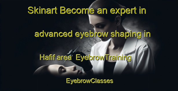 Skinart Become an expert in advanced eyebrow shaping in Hafif area | EyebrowTraining | EyebrowClasses | SkinartTraining-United Arab Emirates
