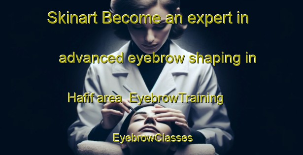 Skinart Become an expert in advanced eyebrow shaping in Hafif area | EyebrowTraining | EyebrowClasses | SkinartTraining-United Arab Emirates