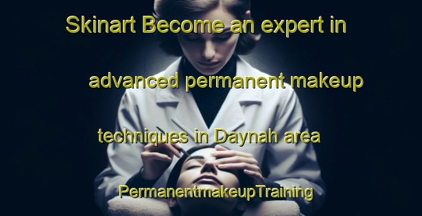 Skinart Become an expert in advanced permanent makeup techniques in Daynah area | PermanentmakeupTraining | PermanentmakeupClasses | SkinartTraining-United Arab Emirates