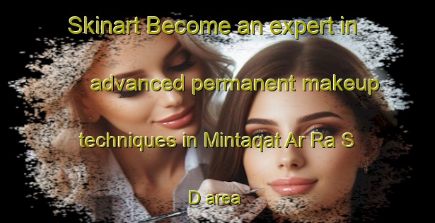 Skinart Become an expert in advanced permanent makeup techniques in Mintaqat Ar Ra S D area | PermanentmakeupTraining | PermanentmakeupClasses | SkinartTraining-United Arab Emirates