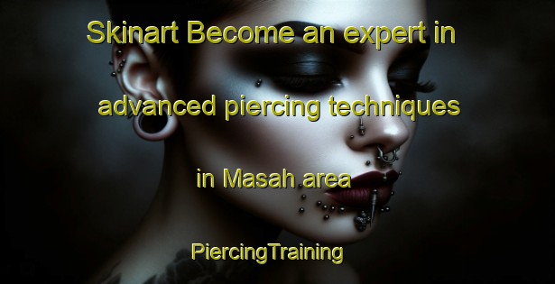 Skinart Become an expert in advanced piercing techniques in Masah area | PiercingTraining | PiercingClasses | SkinartTraining-United Arab Emirates