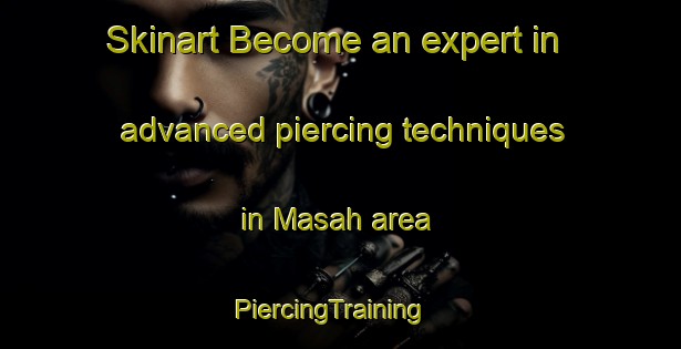Skinart Become an expert in advanced piercing techniques in Masah area | PiercingTraining | PiercingClasses | SkinartTraining-United Arab Emirates