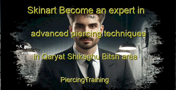Skinart Become an expert in advanced piercing techniques in Qaryat Shikaghu Bitsh area | PiercingTraining | PiercingClasses | SkinartTraining-United Arab Emirates