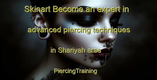 Skinart Become an expert in advanced piercing techniques in Shariyah area | PiercingTraining | PiercingClasses | SkinartTraining-United Arab Emirates