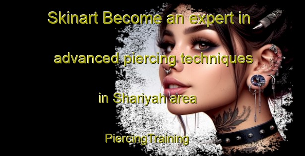Skinart Become an expert in advanced piercing techniques in Shariyah area | PiercingTraining | PiercingClasses | SkinartTraining-United Arab Emirates