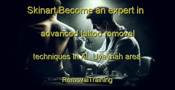 Skinart Become an expert in advanced tattoo removal techniques in Al  Uyaynah area | RemovalTraining | RemovalClasses | SkinartTraining-United Arab Emirates