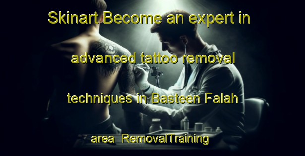 Skinart Become an expert in advanced tattoo removal techniques in Basteen Falah area | RemovalTraining | RemovalClasses | SkinartTraining-United Arab Emirates