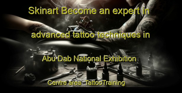 Skinart Become an expert in advanced tattoo techniques in Abu Dab National Exhibition Centre area | TattooTraining | TattooClasses | SkinartTraining-United Arab Emirates