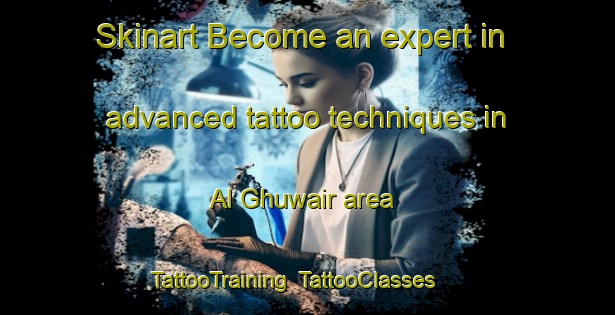Skinart Become an expert in advanced tattoo techniques in Al Ghuwair area | TattooTraining | TattooClasses | SkinartTraining-United Arab Emirates