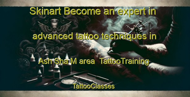 Skinart Become an expert in advanced tattoo techniques in Ash Sha M area | TattooTraining | TattooClasses | SkinartTraining-United Arab Emirates