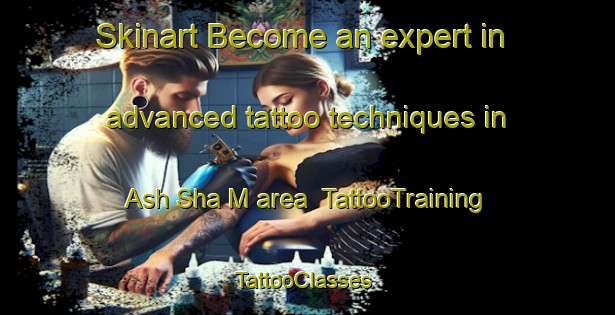Skinart Become an expert in advanced tattoo techniques in Ash Sha M area | TattooTraining | TattooClasses | SkinartTraining-United Arab Emirates