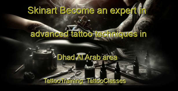 Skinart Become an expert in advanced tattoo techniques in Dhad Al Arab area | TattooTraining | TattooClasses | SkinartTraining-United Arab Emirates