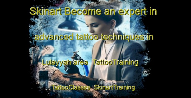 Skinart Become an expert in advanced tattoo techniques in Lulayyah area | TattooTraining | TattooClasses | SkinartTraining-United Arab Emirates