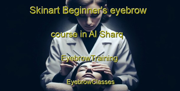 Skinart Beginner's eyebrow course in Al Sharq | EyebrowTraining | EyebrowClasses | SkinartTraining-United Arab Emirates