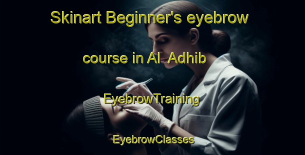 Skinart Beginner's eyebrow course in Al  Adhib | EyebrowTraining | EyebrowClasses | SkinartTraining-United Arab Emirates