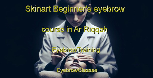 Skinart Beginner's eyebrow course in Ar Riqqah | EyebrowTraining | EyebrowClasses | SkinartTraining-United Arab Emirates