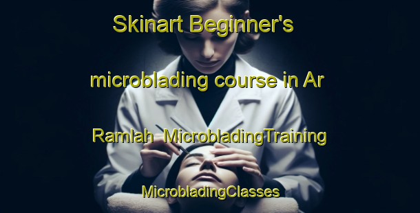 Skinart Beginner's microblading course in Ar Ramlah | #MicrobladingTraining #MicrobladingClasses #SkinartTraining-United Arab Emirates