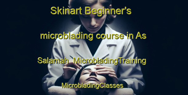 Skinart Beginner's microblading course in As Salamah | MicrobladingTraining | MicrobladingClasses | SkinartTraining-United Arab Emirates