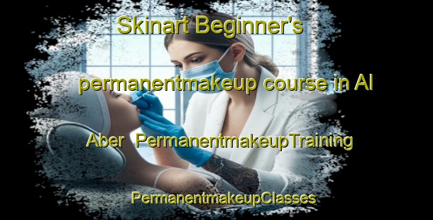 Skinart Beginner's permanentmakeup course in Al Aber | PermanentmakeupTraining | PermanentmakeupClasses | SkinartTraining-United Arab Emirates