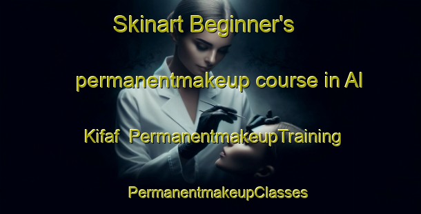 Skinart Beginner's permanentmakeup course in Al Kifaf | PermanentmakeupTraining | PermanentmakeupClasses | SkinartTraining-United Arab Emirates