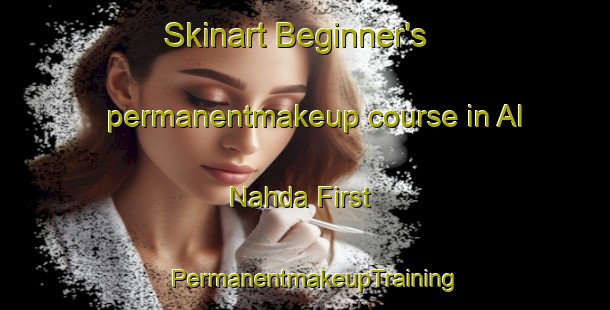Skinart Beginner's permanentmakeup course in Al Nahda First | PermanentmakeupTraining | PermanentmakeupClasses | SkinartTraining-United Arab Emirates