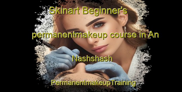 Skinart Beginner's permanentmakeup course in An Nashshash | PermanentmakeupTraining | PermanentmakeupClasses | SkinartTraining-United Arab Emirates