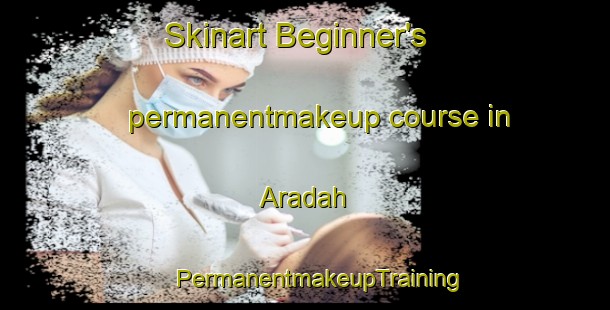 Skinart Beginner's permanentmakeup course in Aradah | #PermanentmakeupTraining #PermanentmakeupClasses #SkinartTraining-United Arab Emirates