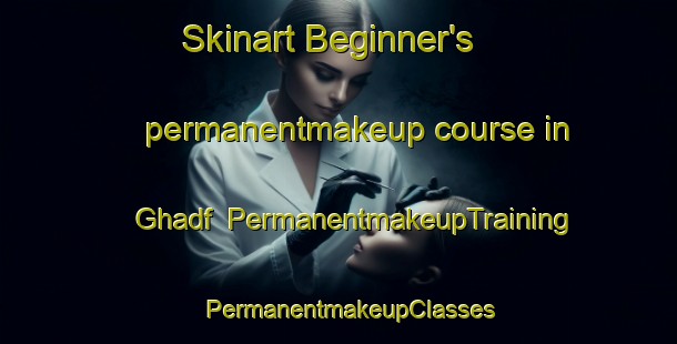Skinart Beginner's permanentmakeup course in Ghadf | PermanentmakeupTraining | PermanentmakeupClasses | SkinartTraining-United Arab Emirates
