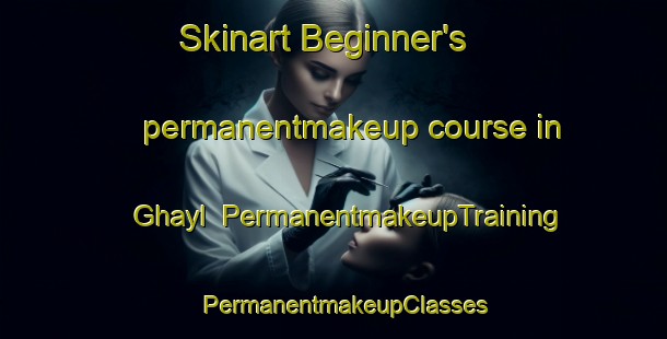 Skinart Beginner's permanentmakeup course in Ghayl | PermanentmakeupTraining | PermanentmakeupClasses | SkinartTraining-United Arab Emirates