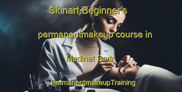 Skinart Beginner's permanentmakeup course in Madinat Badr | PermanentmakeupTraining | PermanentmakeupClasses | SkinartTraining-United Arab Emirates