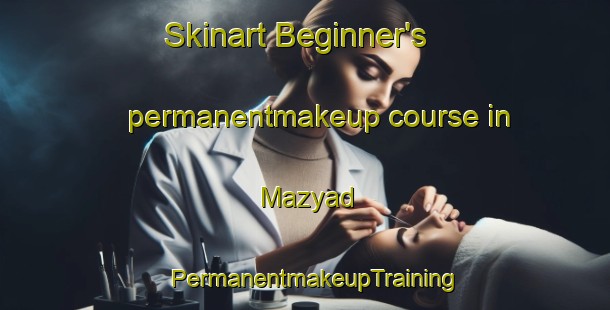 Skinart Beginner's permanentmakeup course in Mazyad | PermanentmakeupTraining | PermanentmakeupClasses | SkinartTraining-United Arab Emirates